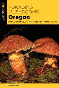 Foraging Mushrooms Oregon: Finding, Identifying, and Preparing Edible Wild Mushrooms, 2nd ed