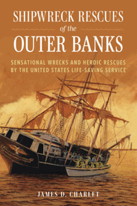 Shipwreck Rescues of the Outer Banks: Sensational Wrecks and Heroic Rescues by the United States Life-Saving Service