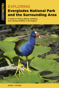 Exploring Everglades National Park and the Surrounding Area: A Guide to Hiking, Biking, Paddling, and Viewing Wildlife in the Region, 3rd ed