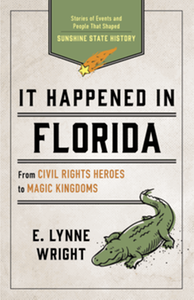 It Happened In Florida: Stories of Events and People That Shaped Sunshine State History, 3rd ed