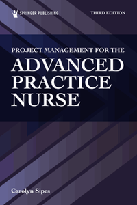 Project management for the advanced practice nurse, third edition