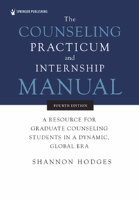 The counseling practicum and internship manual : a resource for graduate counseling students in a dynamic, global era, fourth edition
