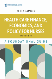 Health care finance, economics, and policy for nurses : a foundational guide, third edition