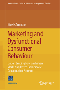 Marketing and Dysfunctional Consumer Behaviour: Understanding How and When Marketing Drives Problematic Consumption Patterns