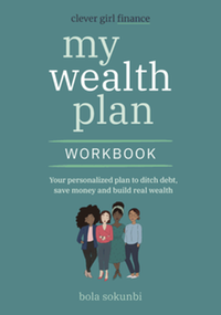 Clever girl finance, my wealth plan workbook : your personalized plan to ditch debt, save money and build real wealth