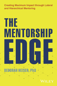 The mentorship edge : creating maximum impact through lateral and hierarchical mentoring