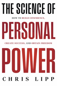 The science of personal power : how to build confidence, create success, and obtain freedom