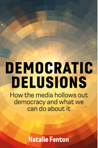 Democratic delusions : how the media hollows out democracy and what we can do about it