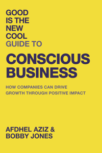 Good is the new cool guide to conscious business : how companies can drive growth through positive impact