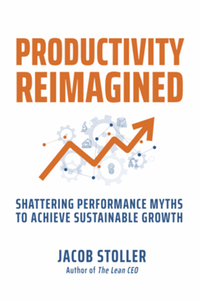 Productivity reimagined : shattering performance myths to achieve sustainable growth