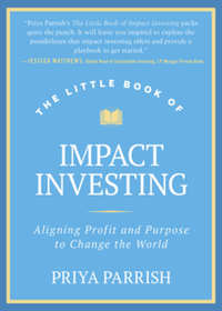 Little book of impact investing : aligning profit and purpose to change the world