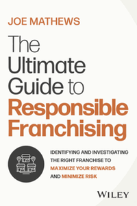The ultimate guide to responsible franchising : identifying and investigating the right franchise to maximize your rewards and minimize risk