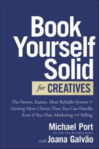 Book yourself solid for creatives : the fastest, easiest, most reliable system for getting more clients than you can handle, even if you hate marketing and selliing