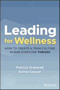 Leading for wellness : how to create a team culture where everyone thrives