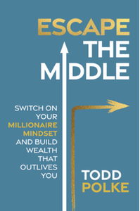 Escape the middle: switch on your millionaire mindset and build wealth that outlives you