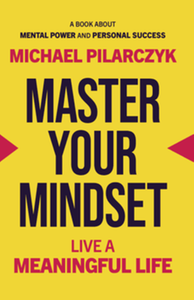Master your mindset : live a meaningful life