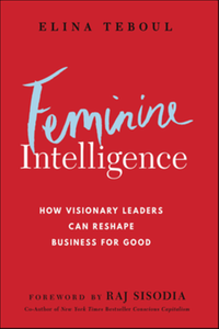 Feminine intelligence : how visionary leaders can reshape business for good