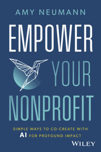 Empower your nonprofit : simple ways to co-create with AI for profound impact