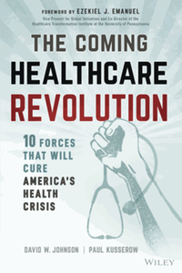 The coming healthcare revolution : 10 forces that will cure America's health crisis