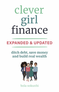Clever girl finance : ditch debt, save money, and build real wealth, expanded and updated