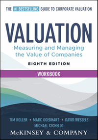 Valuation Workbook: Measuring and Managing the Valuation of Companies, 8th ed