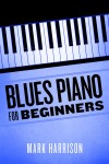 Blues Piano For Beginners by Mark Harrison from Bookbaby in General Academics category Blues Piano For Beginners by Mark Harrison from in category