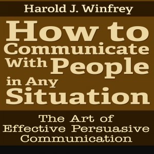 How to Communicate With People in Any Situation by Harold J. Winfrey from eBookIt.com in Motivation category How to Communicate With People in Any Situation by Harold J. Winfrey from in category