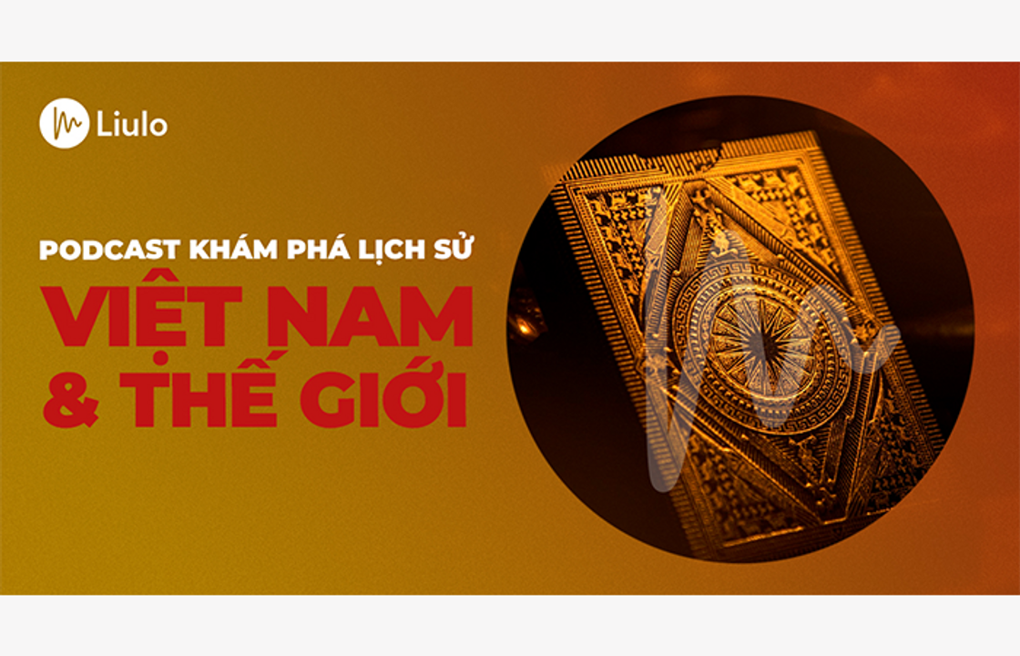 Bổ sung kiến thức lịch sử qua chuỗi podcast từ Liulo.