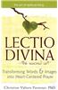 Lectio Divina--The Sacred Art: Transforming Words & Images Into Heart-Centered Prayer