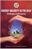 Energy Security in the Gulf: Challenges and Prospects