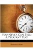 You Never Can Tell: A Pleasant Play