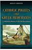 Catholic Pirates and Greek Merchants: A Maritime History of the Early Modern Mediterranean