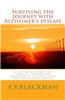 Surviving the Journey with Alzheimer's Disease: A Life-Saving Guide for Families, Friends and Caregivers of Persons Living with Alzheimer's Disease