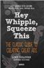 Hey, Whipple, Squeeze This: The Classic Guide to Creating Great Ads