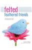 Felted Feathered Friends: Techniques and Projects for Needle-Felted Birds