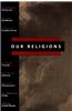 Our Religions: The Seven World Religions Introduced by Preeminent Scholars from Each Tradition