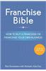 Franchise Bible: How to Buy a Franchise or Franchise Your Own Business