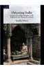 Orienting India: European Knowledge Formation in the Eighteenth and Nineteenth Centuries