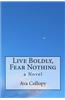 Live Boldly, Fear Nothing