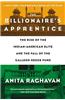 The Billionaire's Apprentice: The Rise of the Indian-American Elite and the Fall of the Galleon Hedge Fund