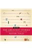 The Greatest Stories Never Told: 100 Tales from History to Astonish, Bewilder, and Stupefy