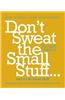 Don't Sweat the Small Stuff