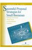 Successful Proposal Strategies for Small Businesses: Winning Government, Private Sector and International Contracts