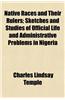 Native Races and Their Rulers; Sketches and Studies of Official Life and Administrative Problems in Nigeria