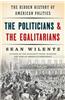 The Politicians and the Egalitarians: The Hidden History of American Politics