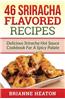 46 Sriracha Flavored Recipes: Delicious Sriracha Hot Sauce Cookbook for a Spicy Palate