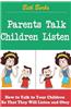 Parents Talk, Children Listen: How to Talk to Your Children So That They Will Listen and Obey