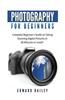 Photography for Beginners: The Ultimate Guide to Mastering Digital Photography in 60 Minutes or Less!