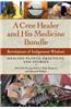 A Cree Healer and His Medicine Bundle: Revelations of Indigenous Wisdom--Healing Plants, Practices, and Stories