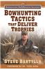 Bowhunting Tactics That Deliver Trophies: A Guide to Finding and Taking Monster Whitetail Bucks